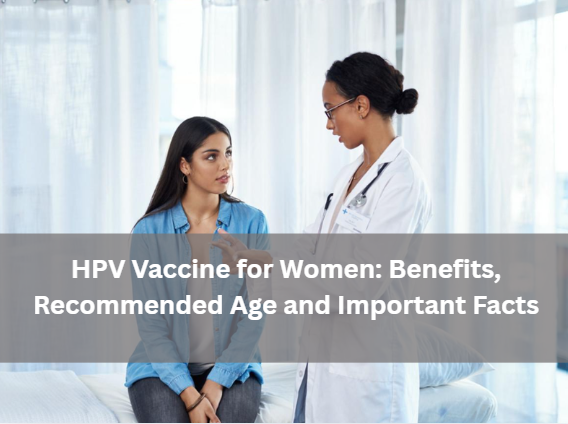 HPV Vaccine for Women: Benefits, Recommended Age and Important Facts hpv-vaccine-for-women-benefits-recommended-age-and-important-facts