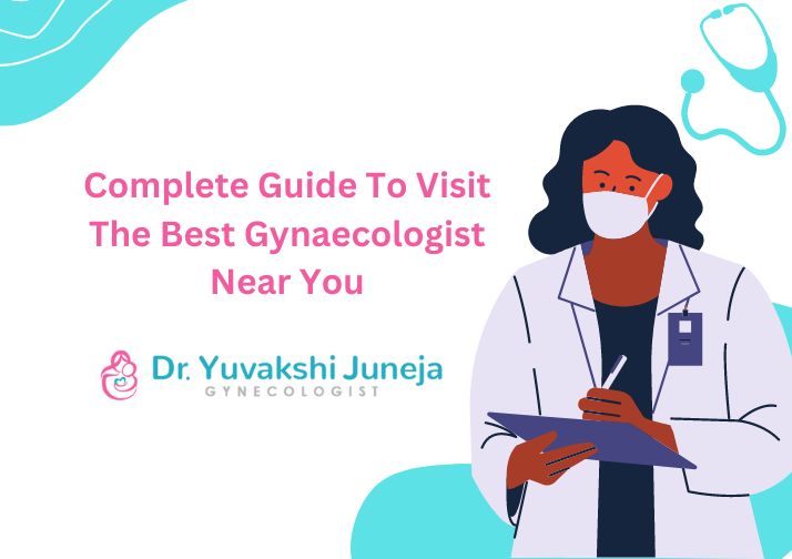 Complete Guide To Visit The Best Gynaecologist Near You
