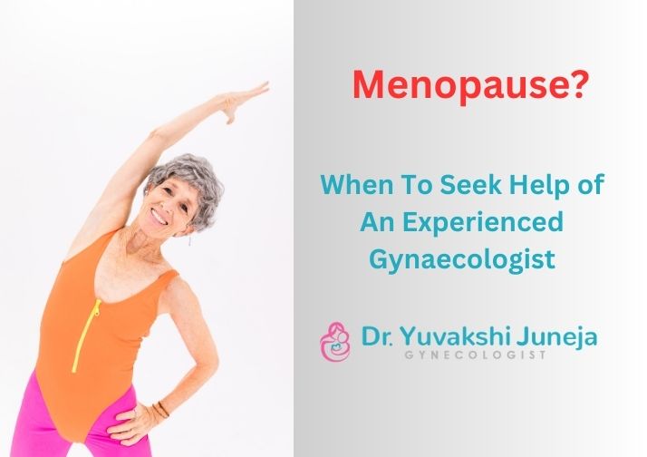 Menopause: When To Seek Help of An Experienced Gynaecologist