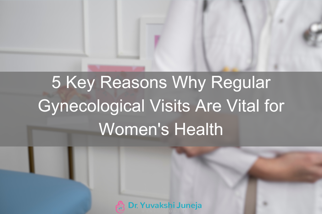 5 Key Reasons Why Regular Gynecological Visits Are Vital for Women’s Health